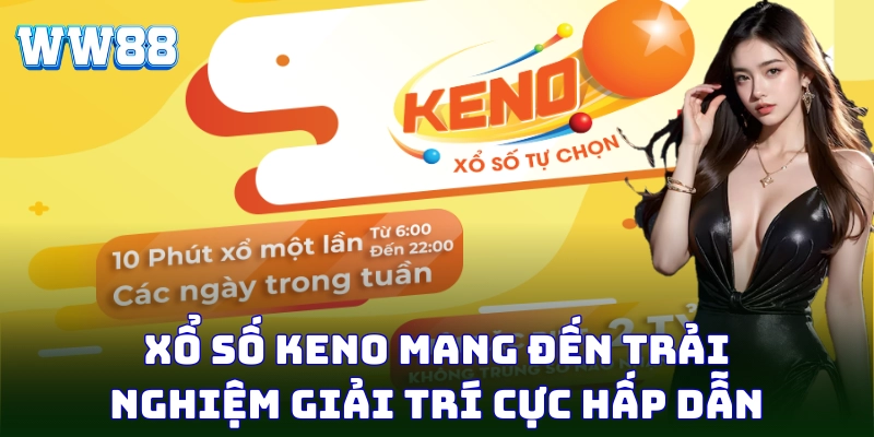 Xổ số Keno mang đến trải nghiệm giải trí cực hấp dẫn