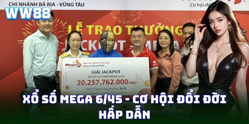 Xổ số Mega 6/45 - Cơ hội đổi đời hấp dẫn