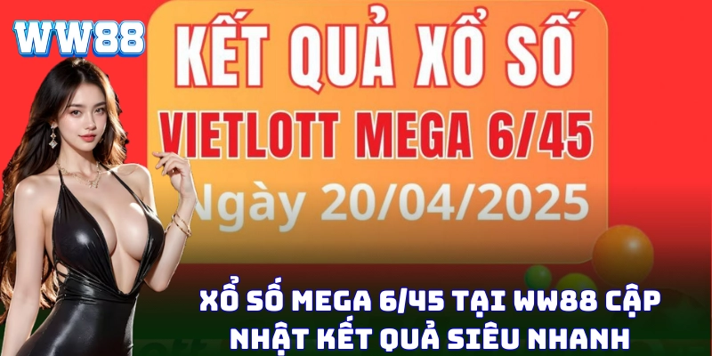 Xổ số Mega 6/45 tại WW88 cập nhật kết quả siêu nhanh