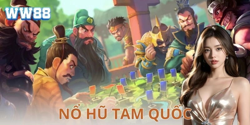 Nổ hũ tam quốc – Bí kíp săn thưởng đỉnh cao cho dân chơi