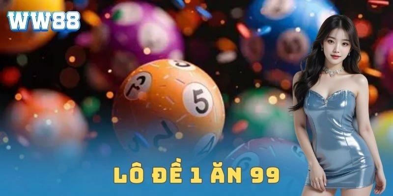 Lô đề 1 ăn 99 – Cược nhỏ thắng lớn, tiền về nhanh