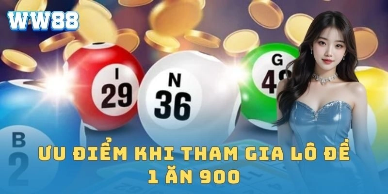 Ưu điểm khi tham gia lô đề 1 ăn 900